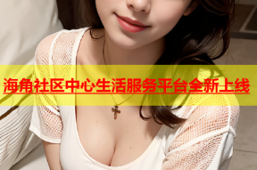 海角社区中心生活服务平台全新上线