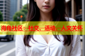 海角社区：社交、活动、人文关怀