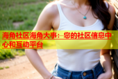 海角社区海角大事：您的社区信息中心和互动平台