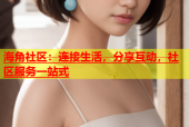 海角社区：连接生活，分享互动，社区服务一站式