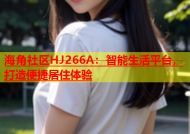 海角社区HJ266A：智能生活平台，打造便捷居住体验