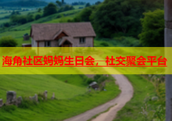 海角社区妈妈生日会，社交聚会平台