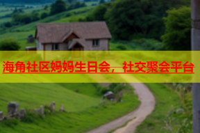海角社区妈妈生日会，社交聚会平台
