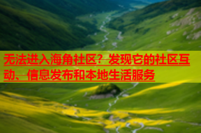 无法进入海角社区？发现它的社区互动、信息发布和本地生活服务