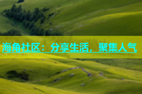 海角社区：分享生活，聚集人气