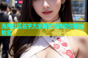 海角社区名字大全图片精选助你轻松取名