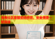 海角社区客服密码修改，安全便捷一键搞定