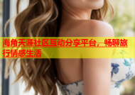 海角天涯社区互动分享平台，畅聊旅行情感生活