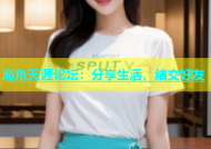 海角天涯论坛：分享生活，结交好友