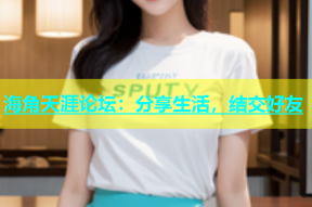 海角天涯论坛：分享生活，结交好友