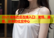 2021海角社区在线入口：发现、连接、分享的社交中心