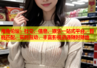 海角论坛：社交、信息、娱乐一站式平台，智能匹配、实时互动，丰富影视资源随时随地