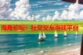 海角论坛：社交交友游戏平台