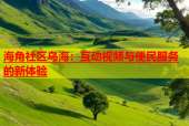 海角社区乌海：互动视频与便民服务的新体验