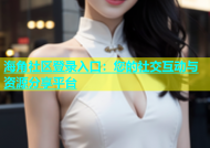 海角社区登录入口：您的社交互动与资源分享平台