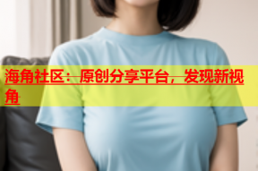海角社区：原创分享平台，发现新视角
