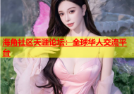 海角社区天涯论坛：全球华人交流平台