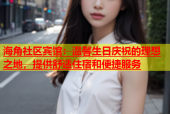 海角社区宾馆：温馨生日庆祝的理想之地，提供舒适住宿和便捷服务