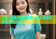 2022海角社区回家路：华人互动分享与钓鱼技巧
