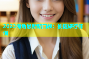 2023海角最新路口袋：便捷旅行伴侣