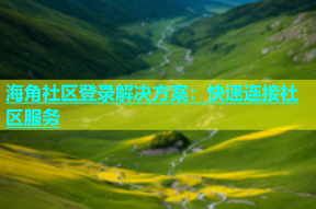 海角社区登录解决方案：快速连接社区服务