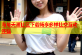 海角天涯社区下载畅享多样社交互动体验