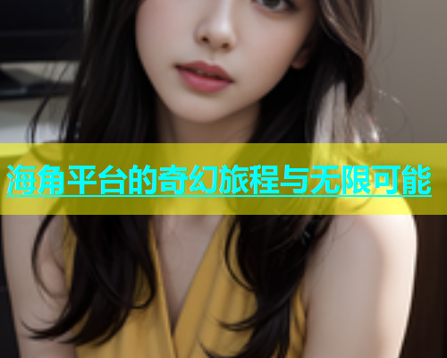 海角平台的奇幻旅程与无限可能  第1张