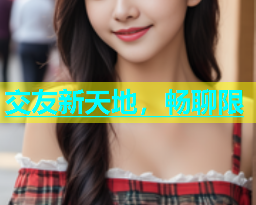 交友新天地，畅聊限  第2张