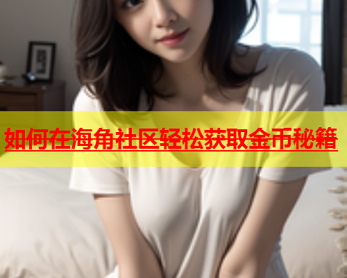 如何在海角社区轻松获取金币秘籍  第1张