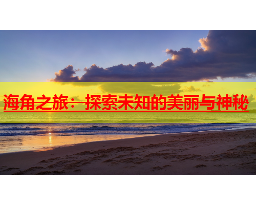 海角之旅：探索未知的美丽与神秘  第1张