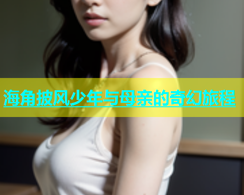 海角披风少年与母亲的奇幻旅程  第1张