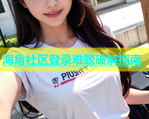 海角社区登录难题破解指南  第2张