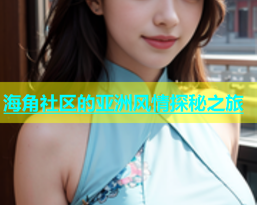 海角社区的亚洲风情探秘之旅  第1张