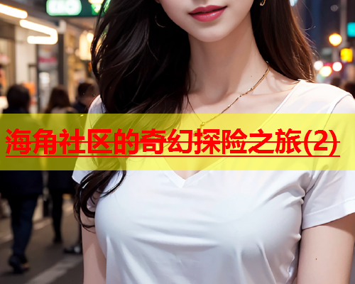 海角社区的奇幻探险之旅(2)  第1张