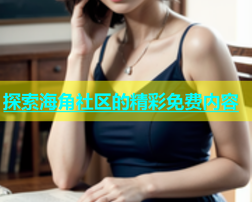 探索海角社区的精彩免费内容  第1张