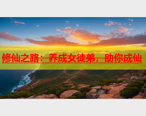 修仙之路：养成女徒弟，助你成仙  第1张