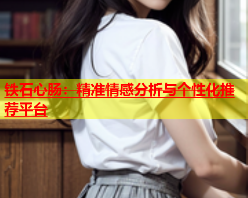铁石心肠：精准情感分析与个性化推荐平台  第1张