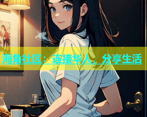 海角社区：连接华人，分享生活  第1张