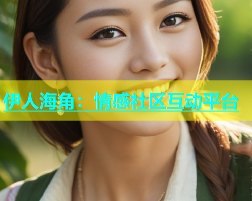 伊人海角：情感社区互动平台  第1张