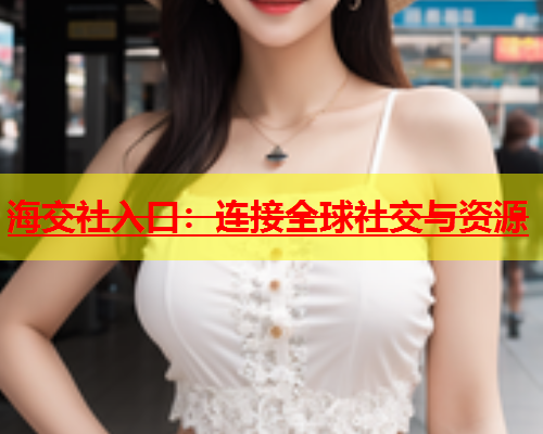 海交社入口：连接全球社交与资源  第1张