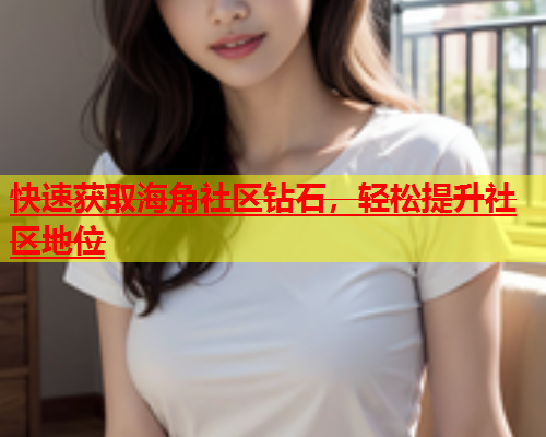 快速获取海角社区钻石，轻松提升社区地位  第1张