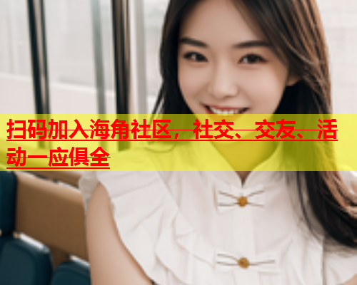 扫码加入海角社区，社交、交友、活动一应俱全  第1张
