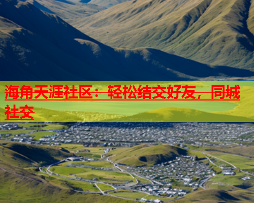海角天涯社区：轻松结交好友，同城社交  第1张