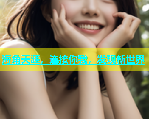 海角天涯，连接你我，发现新世界  第1张