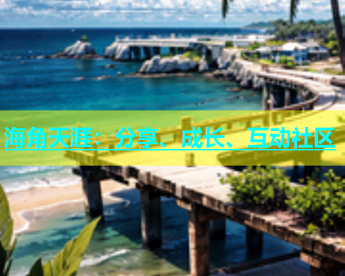 海角天涯：分享、成长、互动社区  第1张