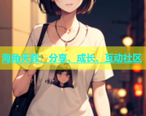海角天涯：分享、成长、互动社区  第2张