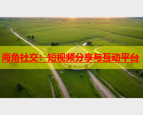 海角社交：短视频分享与互动平台  第1张