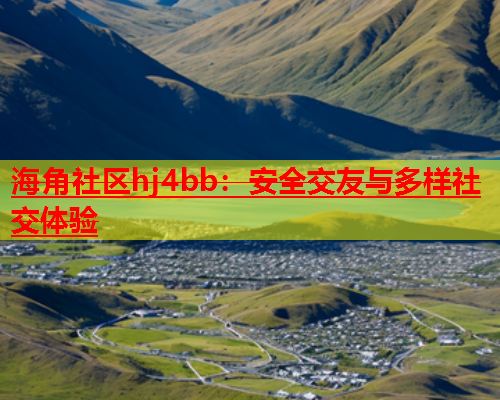 海角社区hj4bb：安全交友与多样社交体验  第1张
