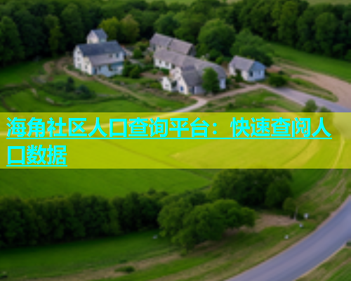 海角社区人口查询平台：快速查阅人口数据  第1张