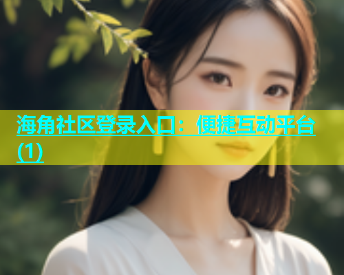 海角社区登录入口：便捷互动平台(1)  第1张
